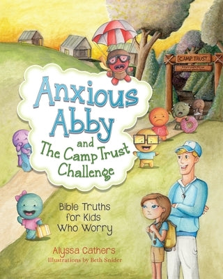 Anxious Abby and The Camp Trust Challenge: Bible Truths for Kids Who Worry by Cathers, Alyssa