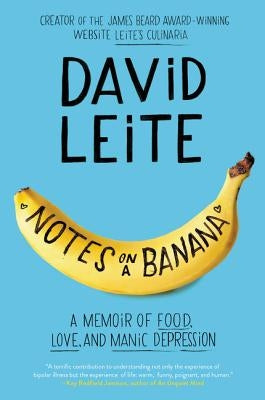 Notes on a Banana: A Memoir of Food, Love, and Manic Depression by Leite, David