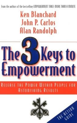The 3 Keys to Empowerment: Release the Power Within People for Astonishing Results by Blanchard, Ken