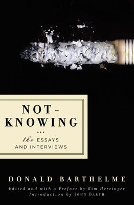 Not-Knowing: The Essays and Interviews by Barthelme, Donald