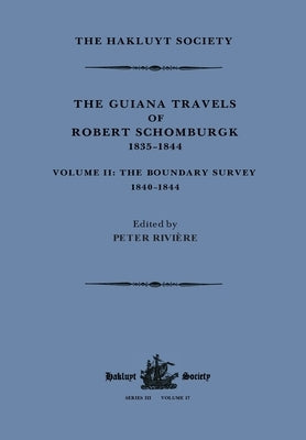 The Guiana Travels of Robert Schomburgk Volume II The Boundary Survey, 1840-1844 by Rivi&#232;re, Peter