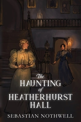 The Haunting of Heatherhurst Hall by Nothwell, Sebastian