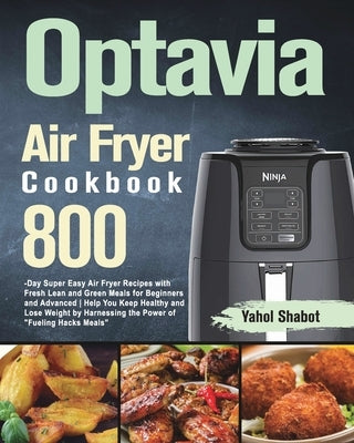 Optavia Air Fryer Cookbook 2021-2022: 800-Day Super Easy Air Fryer Recipes with Fresh Lean and Green Meals for Beginners and Advanced Help You Keep He by Shabot, Yahol