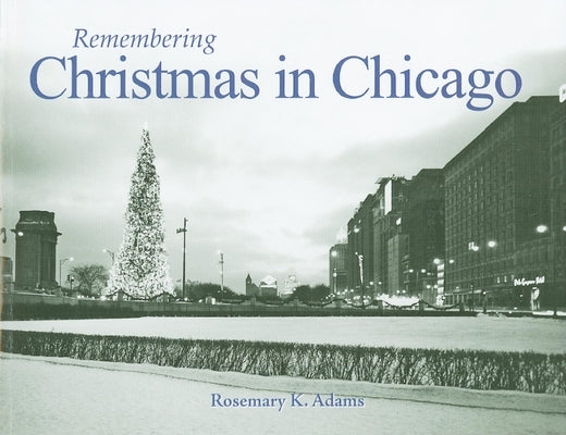 Remembering Christmas in Chicago by Adams, Rosemary K.