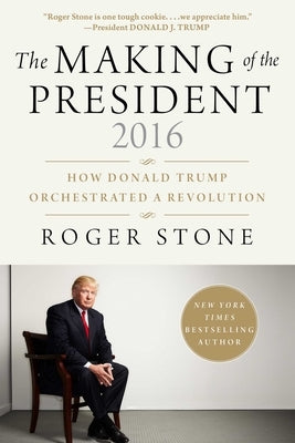 The Making of the President 2016: How Donald Trump Orchestrated a Revolution by Stone, Roger