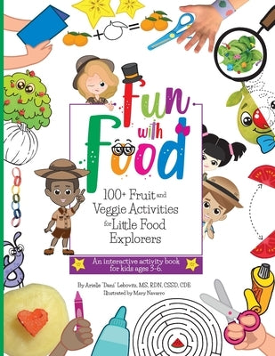 Fun With Food: 100+ Fruit and Veggie Activities for Little Food Explorers - An Interactive Activity Book for Kids Ages 3-6 by Lebovitz, Arielle Dani