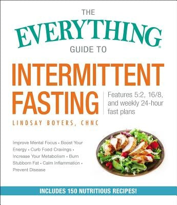 The Everything Guide to Intermittent Fasting: Features 5:2, 16/8, and Weekly 24-Hour Fast Plans by Boyers, Lindsay
