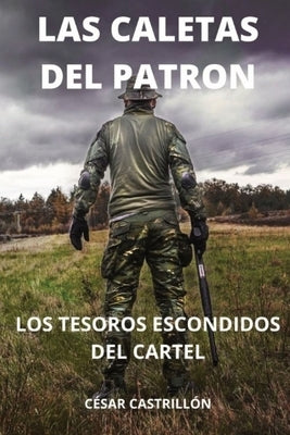 Las Caletas Del Patrón Los Tesoros Escondidos Del Cartel by Castrill&#243;n, C&#233;sar