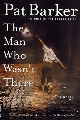 The Man Who Wasn't There by Barker, Pat