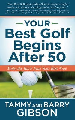 Your Best Golf Begins After 50: Make Your Back Nine Your Best Nine by Gibson, Tammy