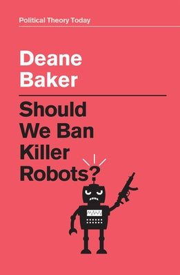 Should We Ban Killer Robots? by Baker, Deane