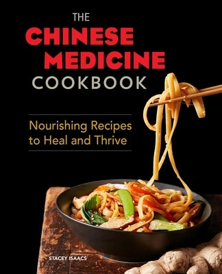 The Chinese Medicine Cookbook: Nourishing Recipes to Heal and Thrive by Isaacs, Stacey
