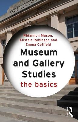 Museum and Gallery Studies: The Basics by Mason, Rhiannon