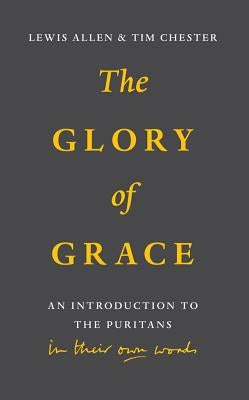Glory of Grace: An Intro to the Puritans by Allen, Lewis