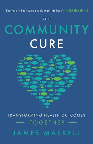 The Community Cure: Transforming Health Outcomes Together by Maskell, James