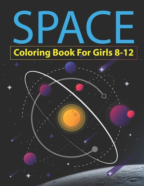 Space Coloring Book for Girls 8-12: Explore, Fun with Learn and Grow, Fantastic Outer Space Coloring with Planets, Astronauts, Space Ships, Rockets an by Gift Press, Trendy Learning
