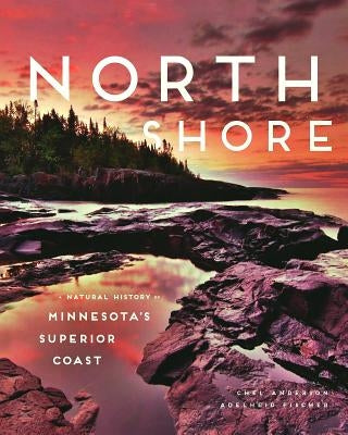 North Shore: A Natural History of Minnesota's Superior Coast by Anderson, Chel