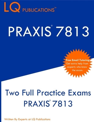 Praxis 7813: Two Full Practice Exams PRAXIS 7813 by Publications, Lq