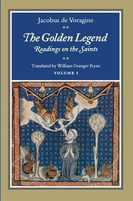 The Golden Legend, Volume I: Readings on the Saints by De Voragine, Jacobus