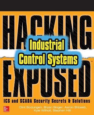 Hacking Exposed Industrial Control Systems: ICS and Scada Security Secrets & Solutions by Bodungen, Clint