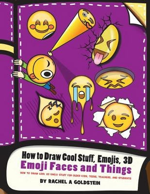 How to Draw Cool Stuff, Emojis, 3D Emoji Faces and Things: How to Draw Cool 3D Emoji Stuff for Older Kids, Teens, Teachers, and Students by Goldstein, Rachel a.