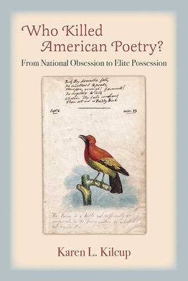 Who Killed American Poetry?: From National Obsession to Elite Possession by Kilcup, Karen L.