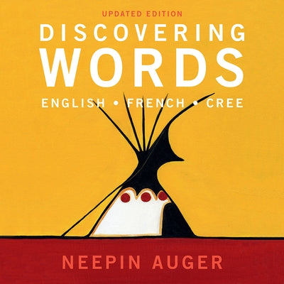 Discovering Words: English * French * Cree -- Updated Edition by Auger, Neepin