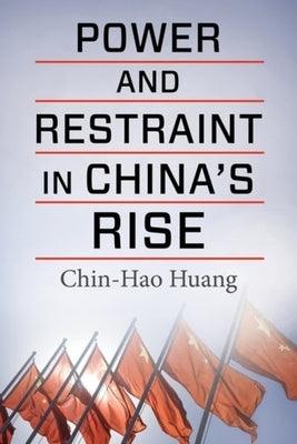 Power and Restraint in China's Rise by Huang, Chin-Hao