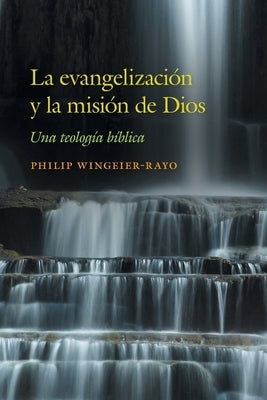 La evangelización y la misión de Dios: Una teología bíblica by Wingeier-Rayo, Philip