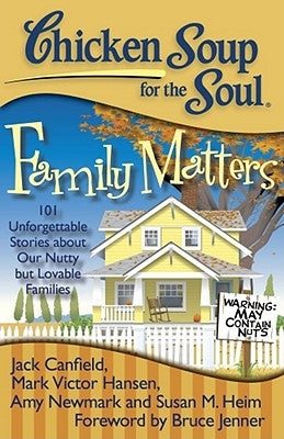 Chicken Soup for the Soul: Family Matters: 101 Unforgettable Stories about Our Nutty But Lovable Families by Canfield, Jack