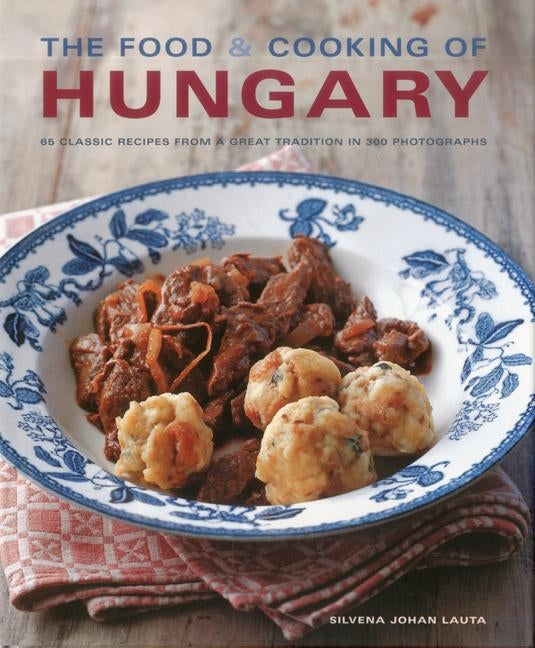 The Food & Cooking of Hungary: 65 Classic Recipes from a Great Tradition by Lauta, Silvena Johan