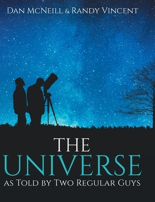 The Universe as Told by Two Regular Guys by McNeill, Daniel