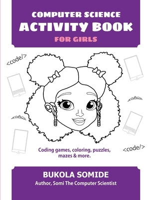 Computer Science Activity Book for Girls: Coding games, coloring, puzzles, mazes & more by Somide, Bukola