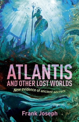 Atlantis and Other Lost Worlds: New Evidence of Ancient Secrets by Joseph, Frank