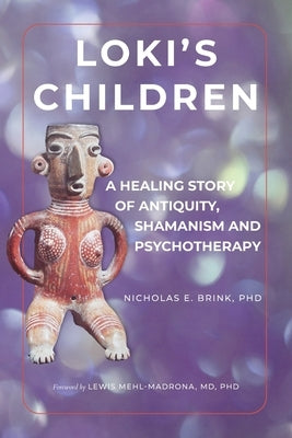 Loki's Children: A Healing Story of Antiquity, Shamanism and Psychotherapy by Brink, Nicholas E.