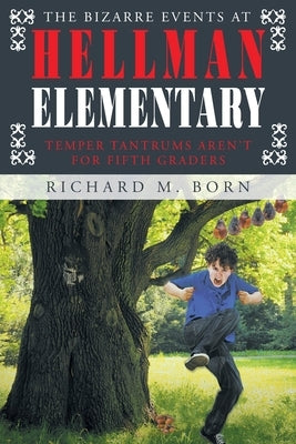 The Bizarre Events at Hellman Elementary: Temper Tantrums Aren't For Fifth Graders by M. Born, Richard