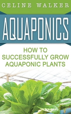 Aquaponics: How to Build Your Own Aquaponic System by Walker, Celine