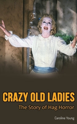Crazy Old Ladies (hardback): The Story of Hag Horror by Young, Caroline