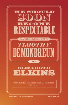 We Should Soon Become Respectable: Nashville's Own Timothy Demonbreun by Elkins, Elizabeth