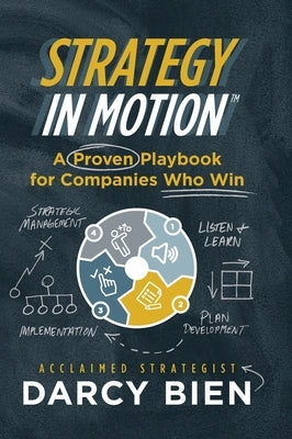 Strategy in Motion: A Proven Playbook for Companies Who Win by Bien, Darcy