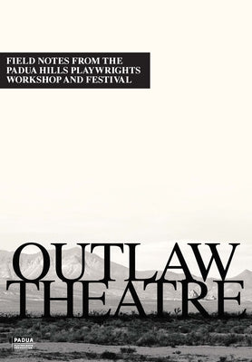 Outlaw Theatre: Field Notes from the Padua Hills Playwrights Festival (1978-1995) by Zimmerman, Guy