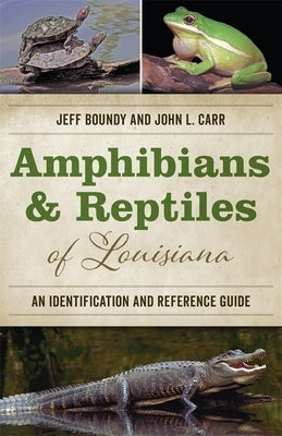 Amphibians and Reptiles of Louisiana: An Identification and Reference Guide by Boundy, Jeff