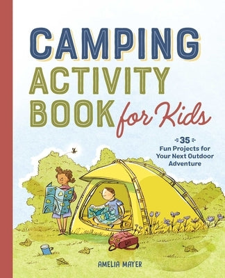 Camping Activity Book for Kids: 35 Fun Projects for Your Next Outdoor Adventure by Mayer, Amelia