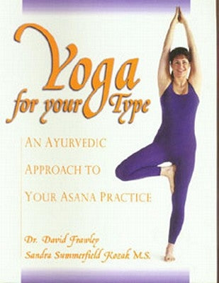 Yoga for Your Type: An Ayurvedic Approach to Your Asana Practice by Frawley, David