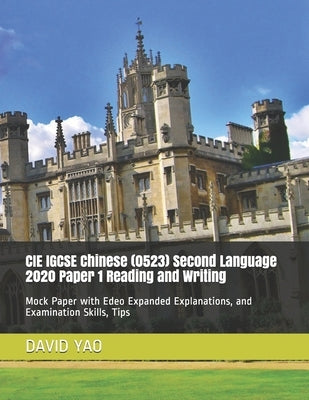 CIE IGCSE Chinese (0523) Second Language 2020 Paper 1 Reading and Writing: Mock Paper with Edeo Expanded Explanations, and Examination Skills, Tips by Yao, David