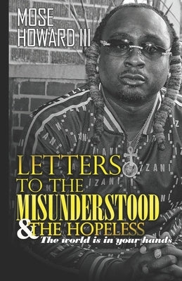 Letters to the Misunderstood & the Hopeless: The World is in Your Hands by Howard, Mose Odell, III