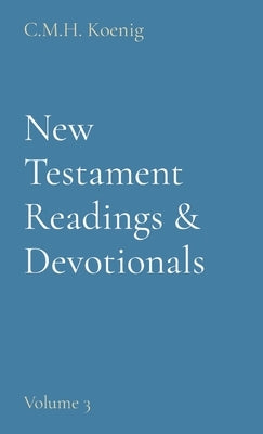 New Testament Readings & Devotionals: Volume 3 by Koenig, C. M. H.