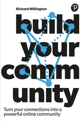 Build Your Community: Turn Your Connections Into a Powerful Online Community by Millington, Richard