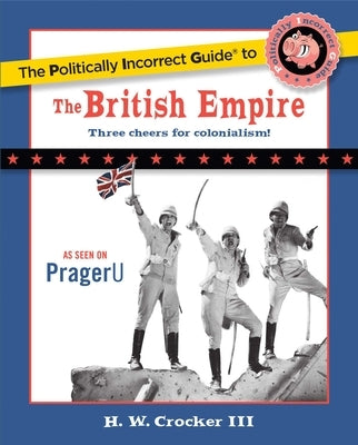 The Politically Incorrect Guide to the British Empire by Crocker, H. W.