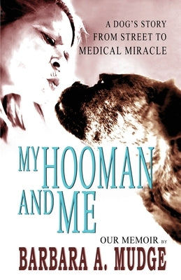 My Hooman and Me: A Dog's Story From Street To Medical Miracle by Mudge, Barbara A.